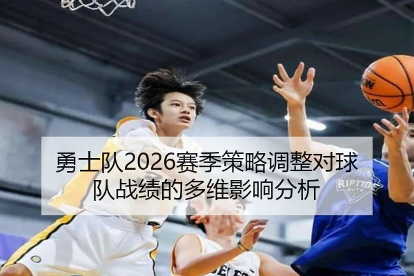 勇士队2026赛季策略调整对球队战绩的多维影响分析